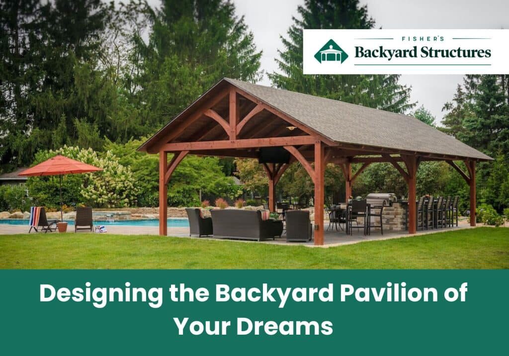 Designing the Backyard Pavilion of Your Dreams